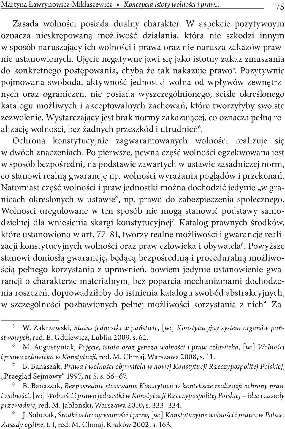 Ujęcie negatywne jawi się jako istotny zakaz zmuszania do konkretnego postępowania, chyba że tak nakazuje prawo 5.