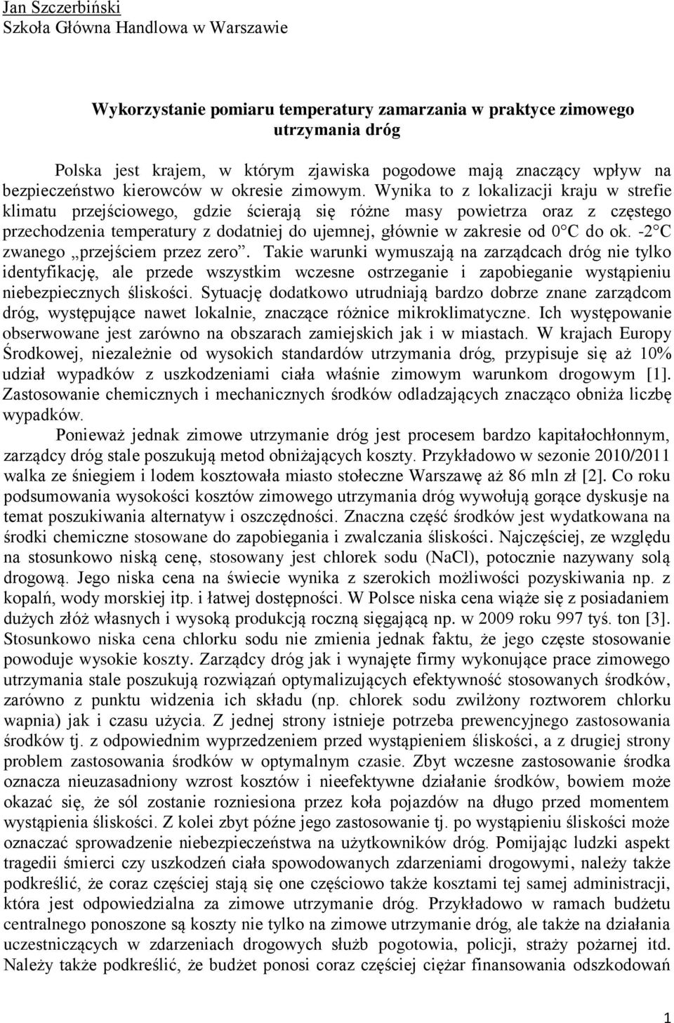 Wynika to z lokalizacji kraju w strefie klimatu przejściowego, gdzie ścierają się różne masy powietrza oraz z częstego przechodzenia temperatury z dodatniej do ujemnej, głównie w zakresie od 0 C do