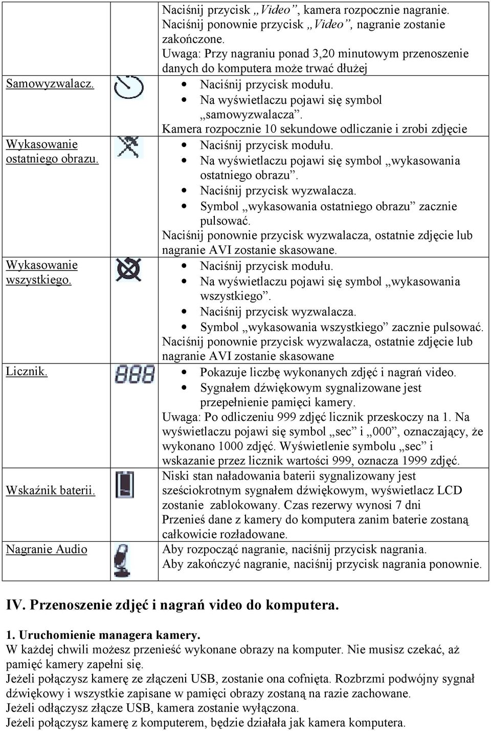 Kamera rozpocznie 10 sekundowe odliczanie i zrobi zdjęcie Wykasowanie ostatniego obrazu. Wykasowanie wszystkiego. Naciśnij przycisk modułu.