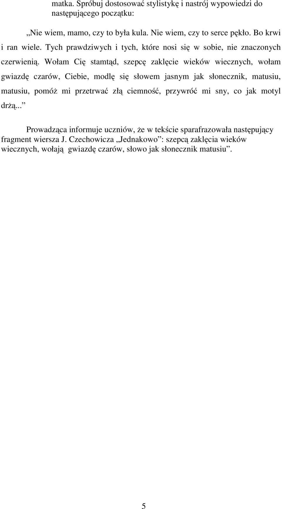 Wołam Cię stamtąd, szepcę zaklęcie wieków wiecznych, wołam gwiazdę czarów, Ciebie, modlę się słowem jasnym jak słonecznik, matusiu, matusiu, pomóż mi przetrwać złą