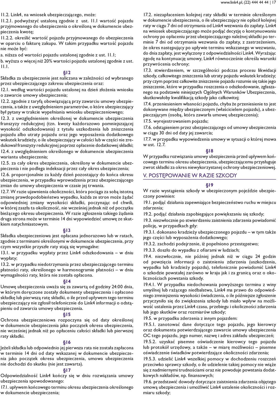 wyższa o więcej niż 20% wartości pojazdu ustalonej zgodnie z ust. 11.1. 12 Składka za ubezpieczenie jest naliczana w zależności od wybranego przez ubezpieczającego zakresu ubezpieczenia oraz: 12.1. według wartości pojazdu ustalonej na dzień złożenia wniosku o zawarcie umowy ubezpieczenia; 12.