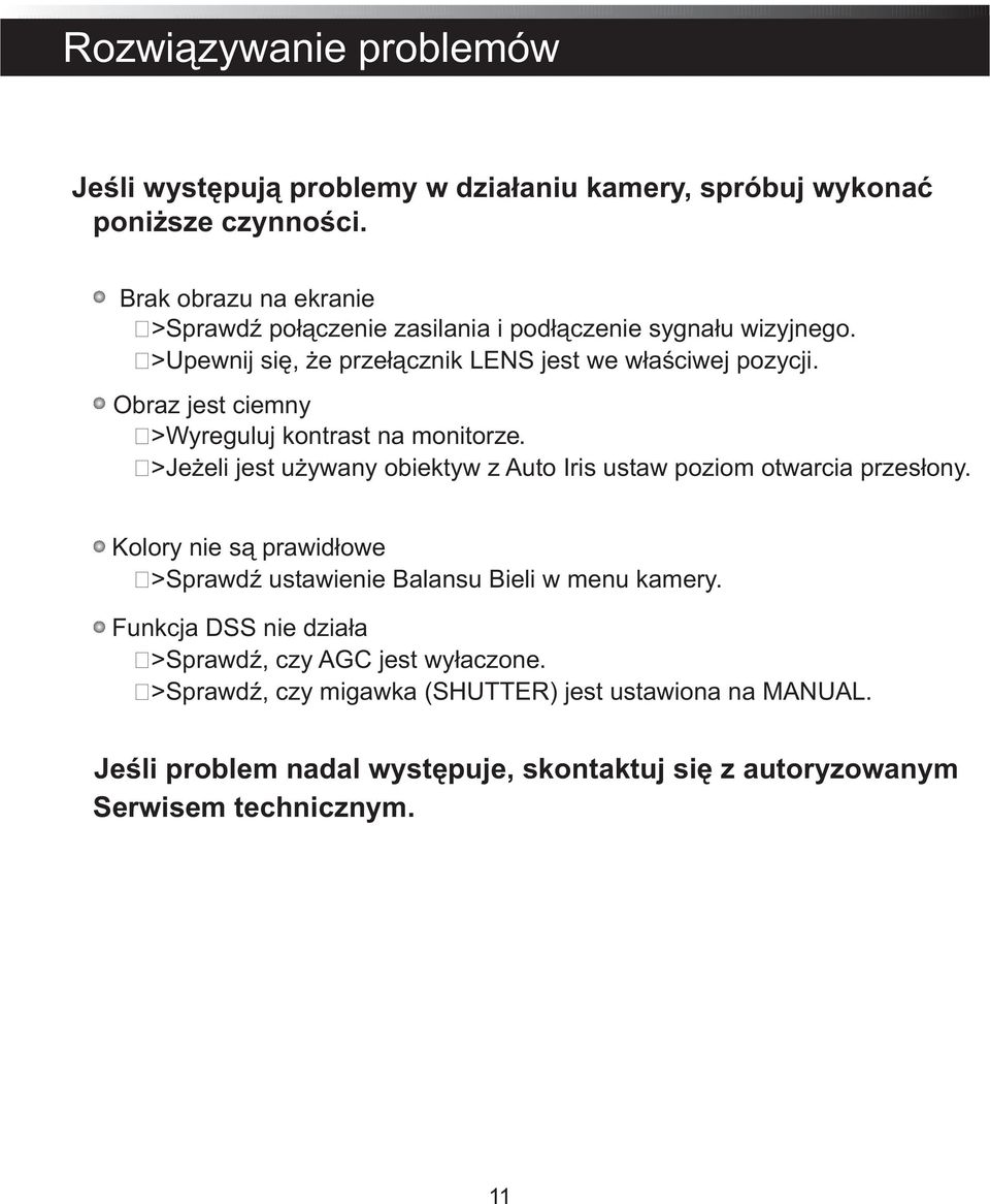 Obraz jest ciemny ㅡ >Wyreguluj kontrast na monitorze. ㅡ >Jeżeli jest używany obiektyw z Auto Iris ustaw poziom otwarcia przesłony.