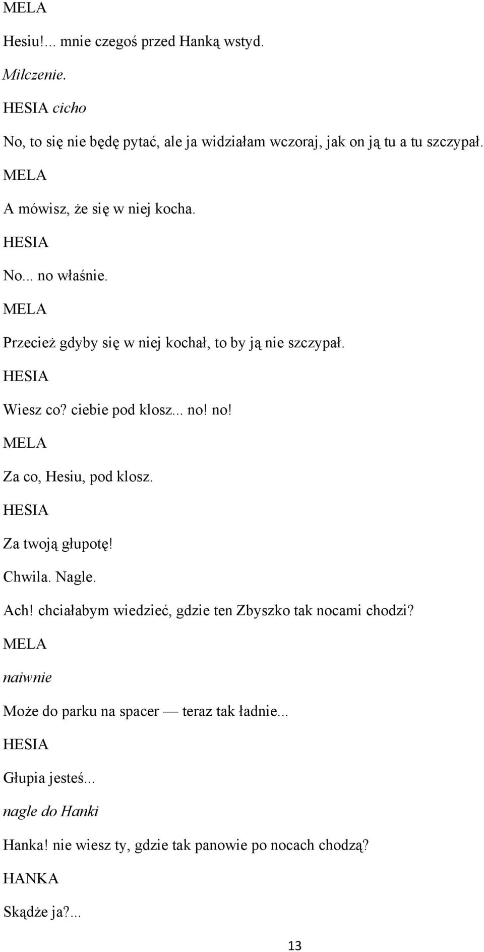 Za twoją głupotę! Chwila. Nagle. Ach! chciałabym wiedzieć, gdzie ten Zbyszko tak nocami chodzi?