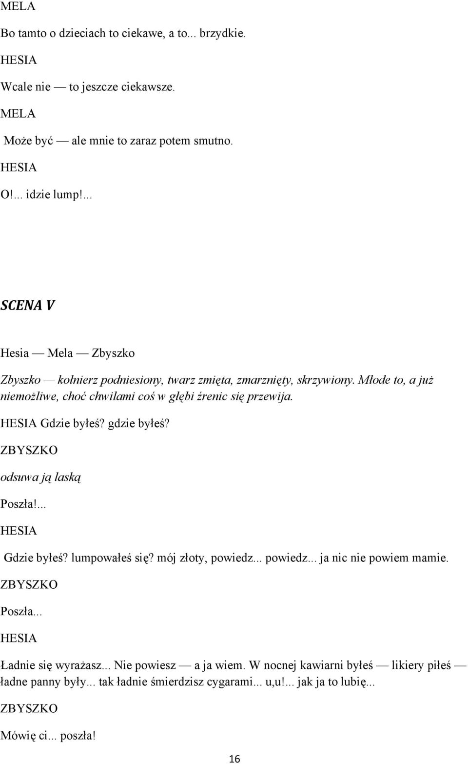 Młode to, a już niemożliwe, choć chwilami coś w głębi źrenic się przewija. Gdzie byłeś? gdzie byłeś? odsuwa ją laską Poszła!... Gdzie byłeś? lumpowałeś się?