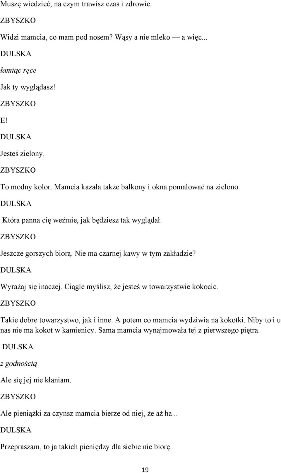 Wyrażaj się inaczej. Ciągle myślisz, że jesteś w towarzystwie kokocic. Takie dobre towarzystwo, jak i inne. A potem co mamcia wydziwia na kokotki.