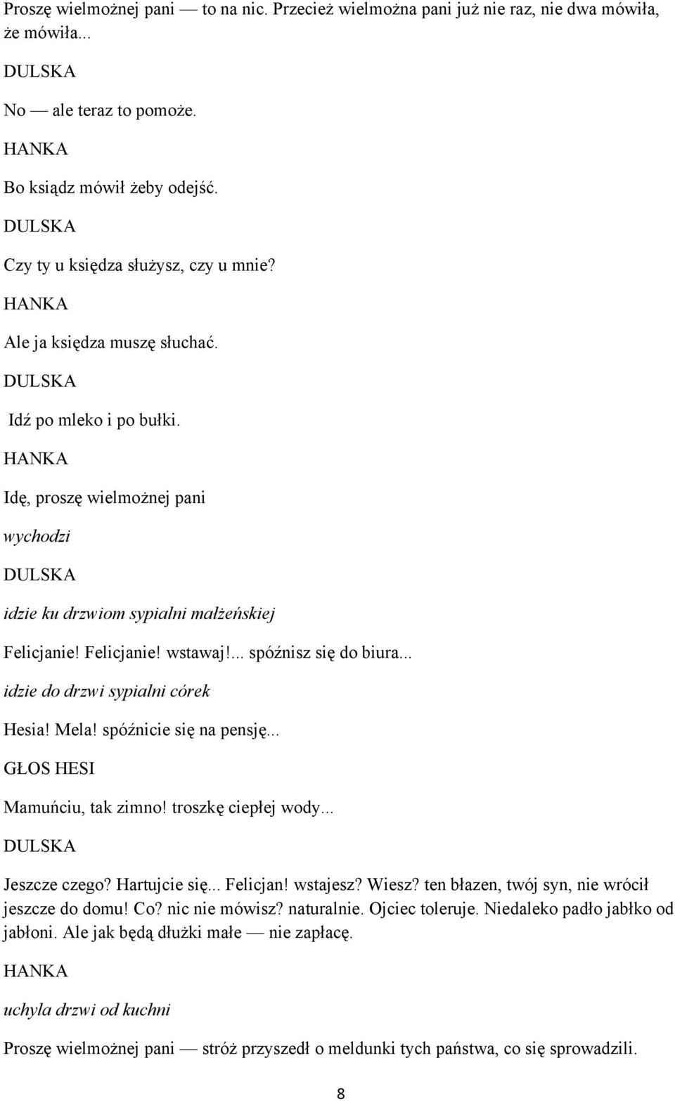 .. idzie do drzwi sypialni córek Hesia! Mela! spóźnicie się na pensję... GŁOS HESI Mamuńciu, tak zimno! troszkę ciepłej wody... Jeszcze czego? Hartujcie się... Felicjan! wstajesz? Wiesz?