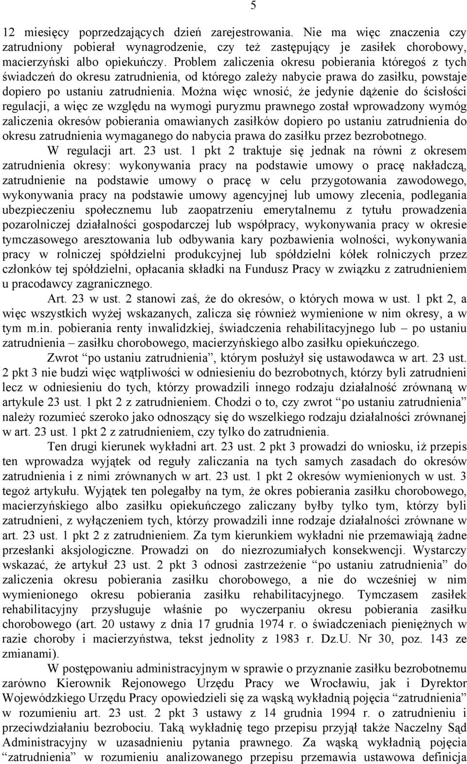 Można więc wnosić, że jedynie dążenie do ścisłości regulacji, a więc ze względu na wymogi puryzmu prawnego został wprowadzony wymóg zaliczenia okresów pobierania omawianych zasiłków dopiero po