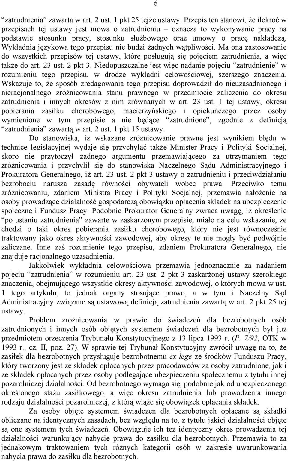 Wykładnia językowa tego przepisu nie budzi żadnych wątpliwości. Ma ona zastosowanie do wszystkich przepisów tej ustawy, które posługują się pojęciem zatrudnienia, a więc także do art. 23 ust. 2 pkt 3.