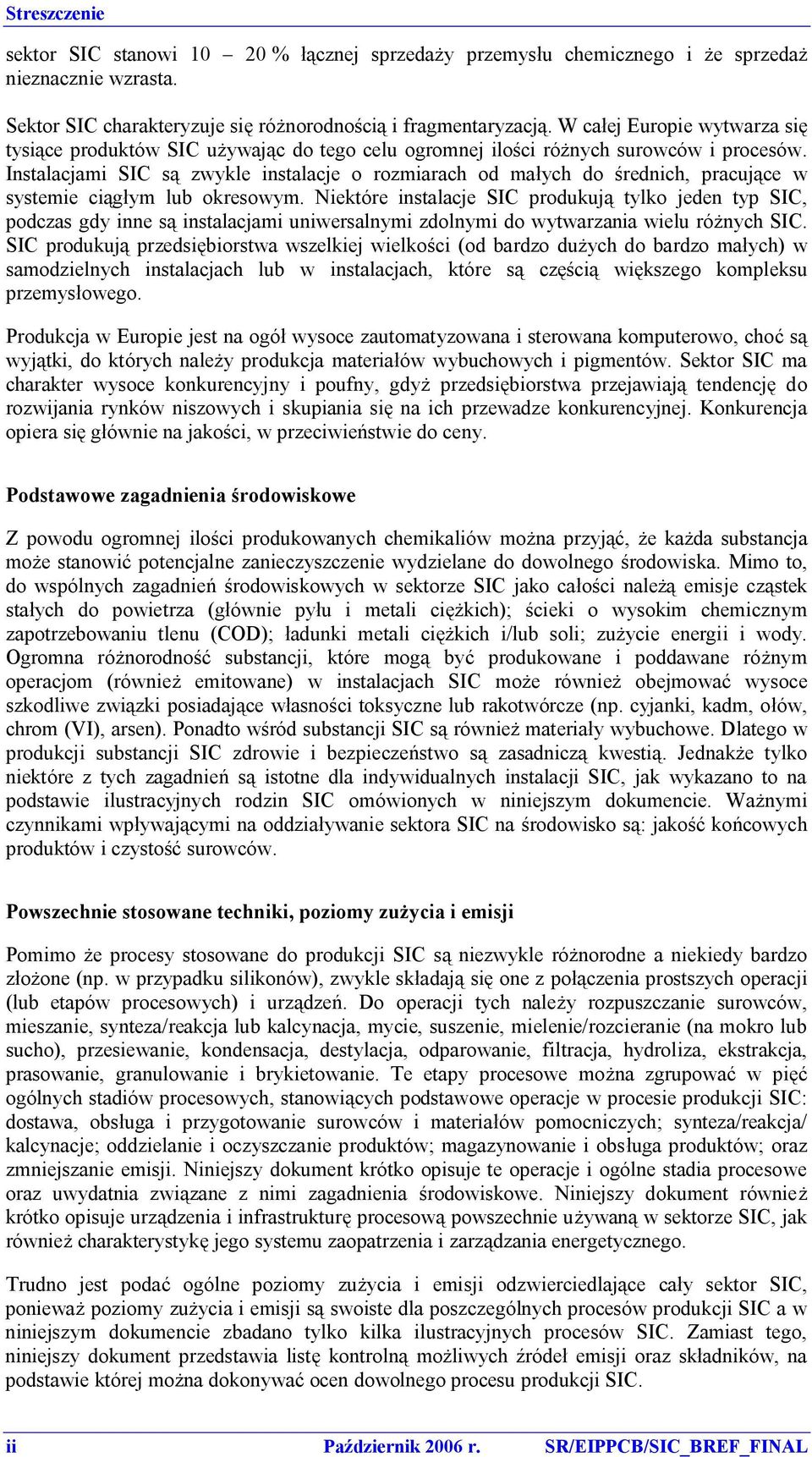 Instalacjami SIC są zwykle instalacje o rozmiarach od małych do średnich, pracujące w systemie ciągłym lub okresowym.