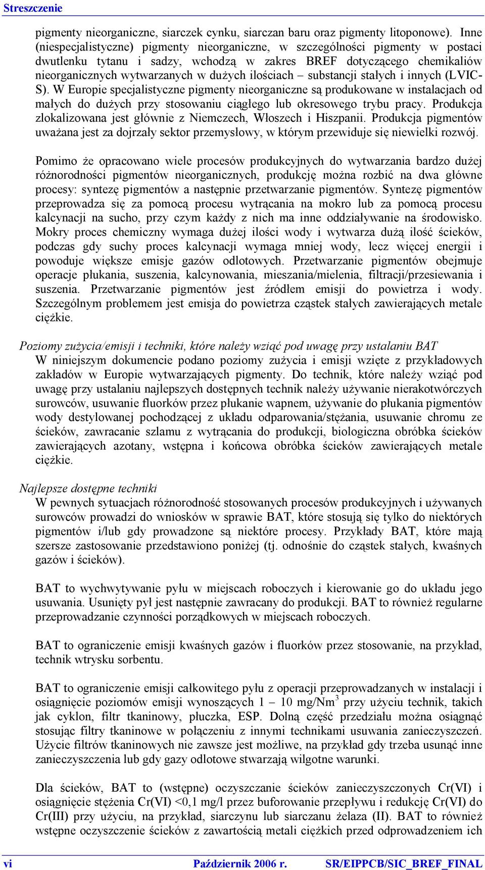 ilościach substancji stałych i innych (LVIC- S). W Europie specjalistyczne pigmenty nieorganiczne są produkowane w instalacjach od małych do dużych przy stosowaniu ciągłego lub okresowego trybu pracy.