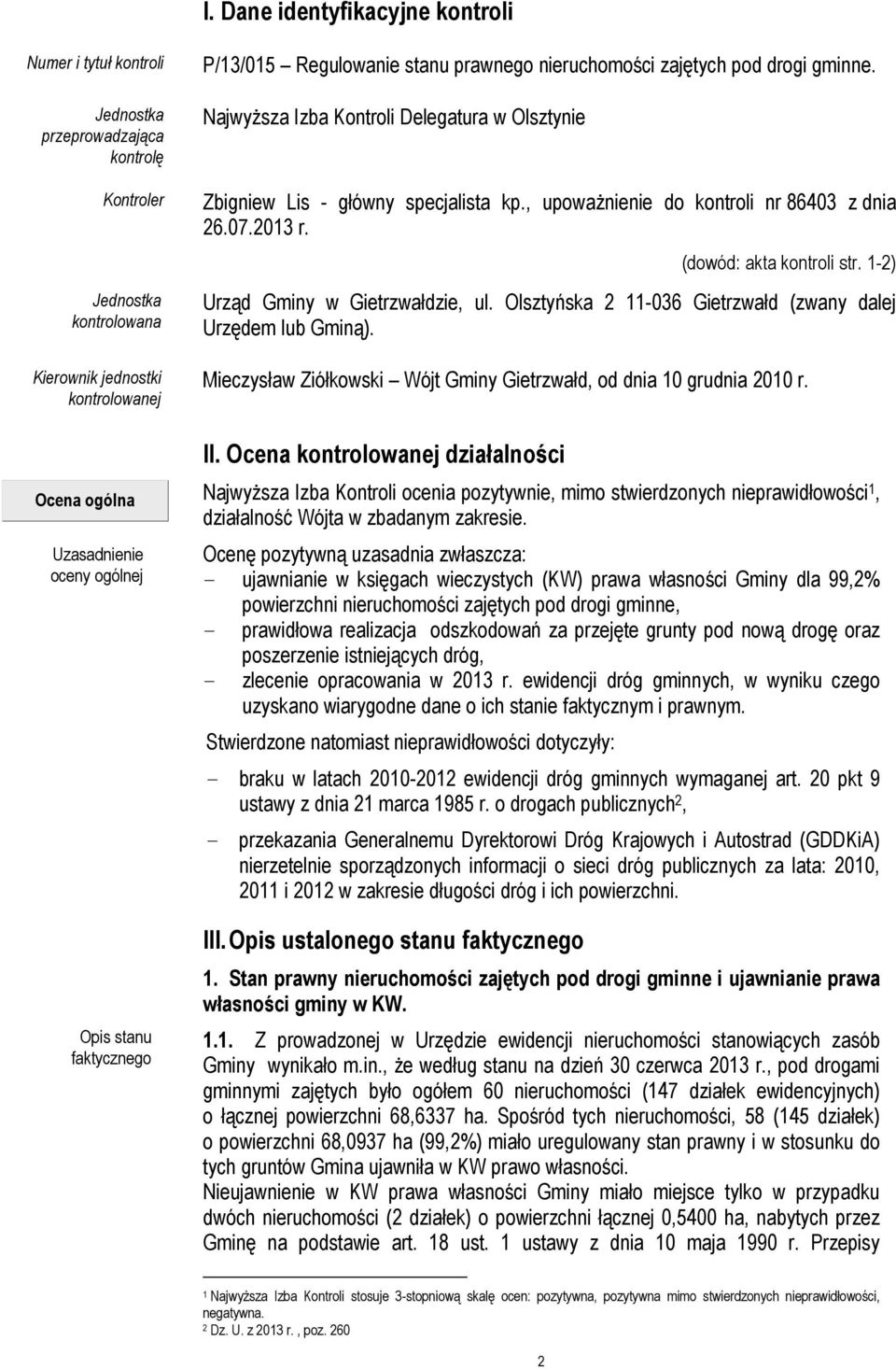 , upoważnienie do kontroli nr 86403 z dnia 26.07.2013 r. (dowód: akta kontroli str. 1-2) Urząd Gminy w Gietrzwałdzie, ul. Olsztyńska 2 11-036 Gietrzwałd (zwany dalej Urzędem lub Gminą).