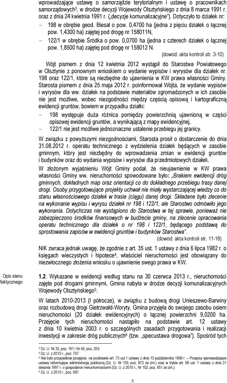 1,4300 ha) zajętej pod drogę nr 158011N, - 122/1 w obrębie Śródka o pow. 0,0700 ha (jedna z czterech działek o łącznej pow. 1,8500 ha) zajętej pod drogę nr 158012 N. (dowód: akta kontroli str.