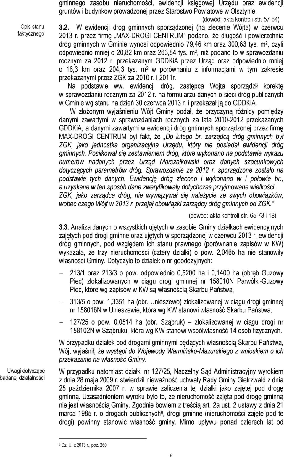 przez firmę MAX-DROGI CENTRUM podano, że długość i powierzchnia dróg gminnych w Gminie wynosi odpowiednio 79,46 km oraz 300,63 tys. m 2, czyli odpowiednio mniej o 20,82 km oraz 263,84 tys.