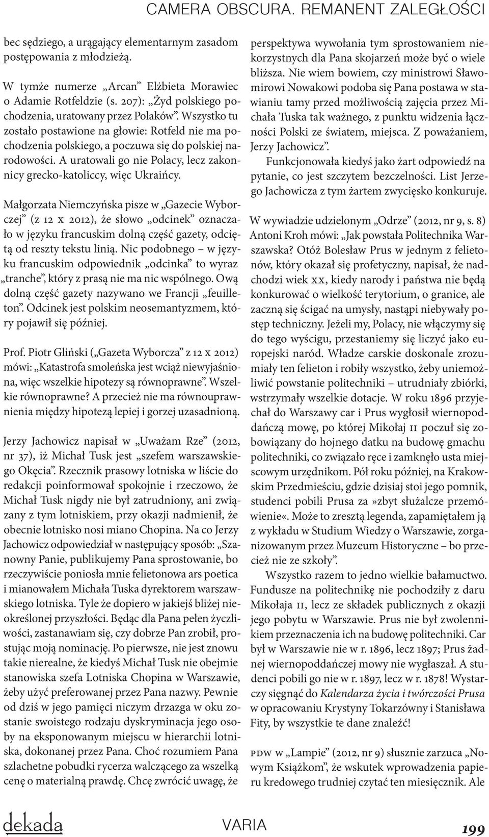 Małgorzata Niemczyńska pisze w Gazecie Wyborczej (z 12 X 2012), że słowo odcinek oznaczało w języku francuskim dolną część gazety, odciętą od reszty tekstu linią.