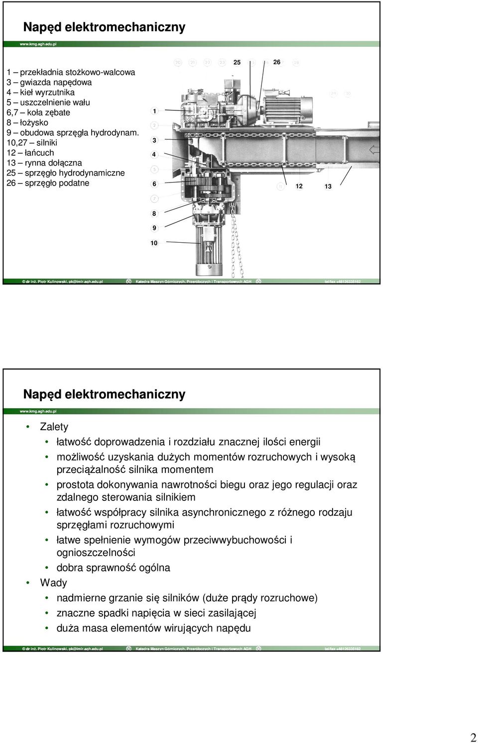 energii możliwość uzyskania dużych momentów rozruchowych i wysoką przeciążalność silnika momentem prostota dokonywania nawrotności biegu oraz jego regulacji oraz zdalnego sterowania silnikiem łatwość