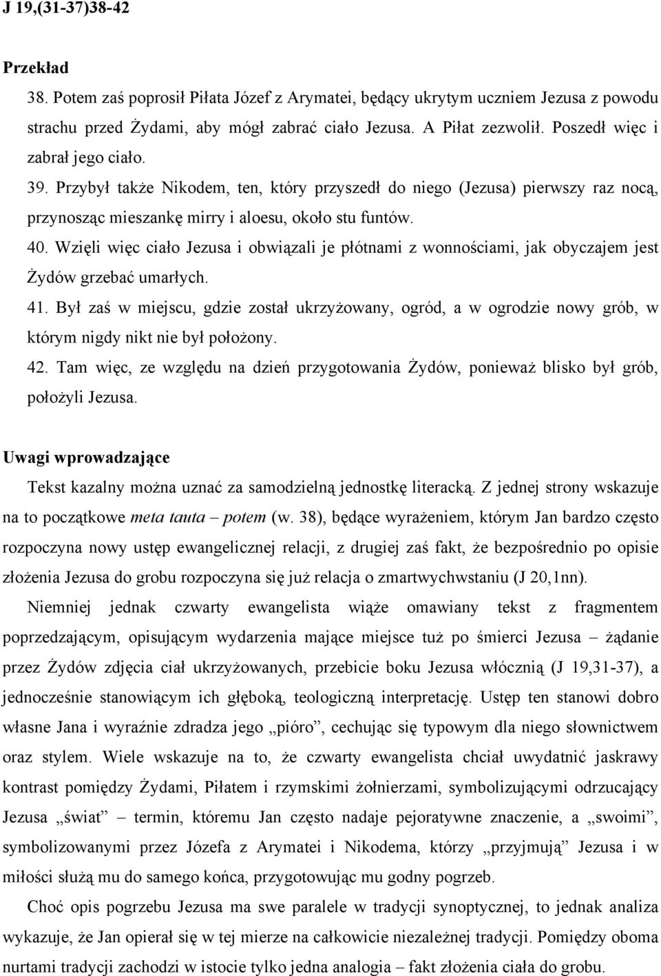 Wzięli więc ciało Jezusa i obwiązali je płótnami z wonnościami, jak obyczajem jest Żydów grzebać umarłych. 41.