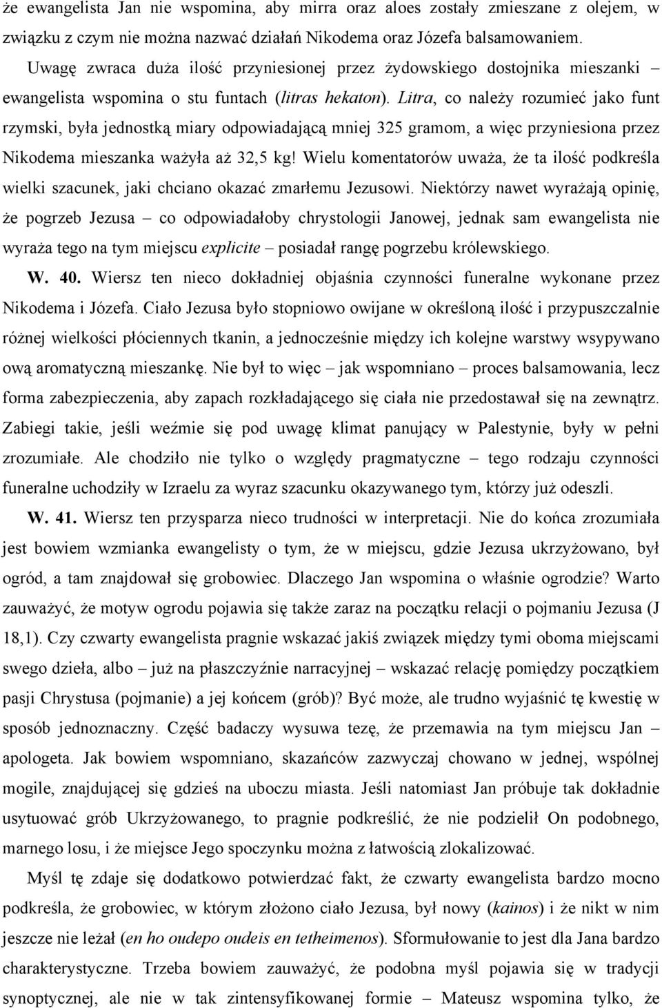 Litra, co należy rozumieć jako funt rzymski, była jednostką miary odpowiadającą mniej 325 gramom, a więc przyniesiona przez Nikodema mieszanka ważyła aż 32,5 kg!