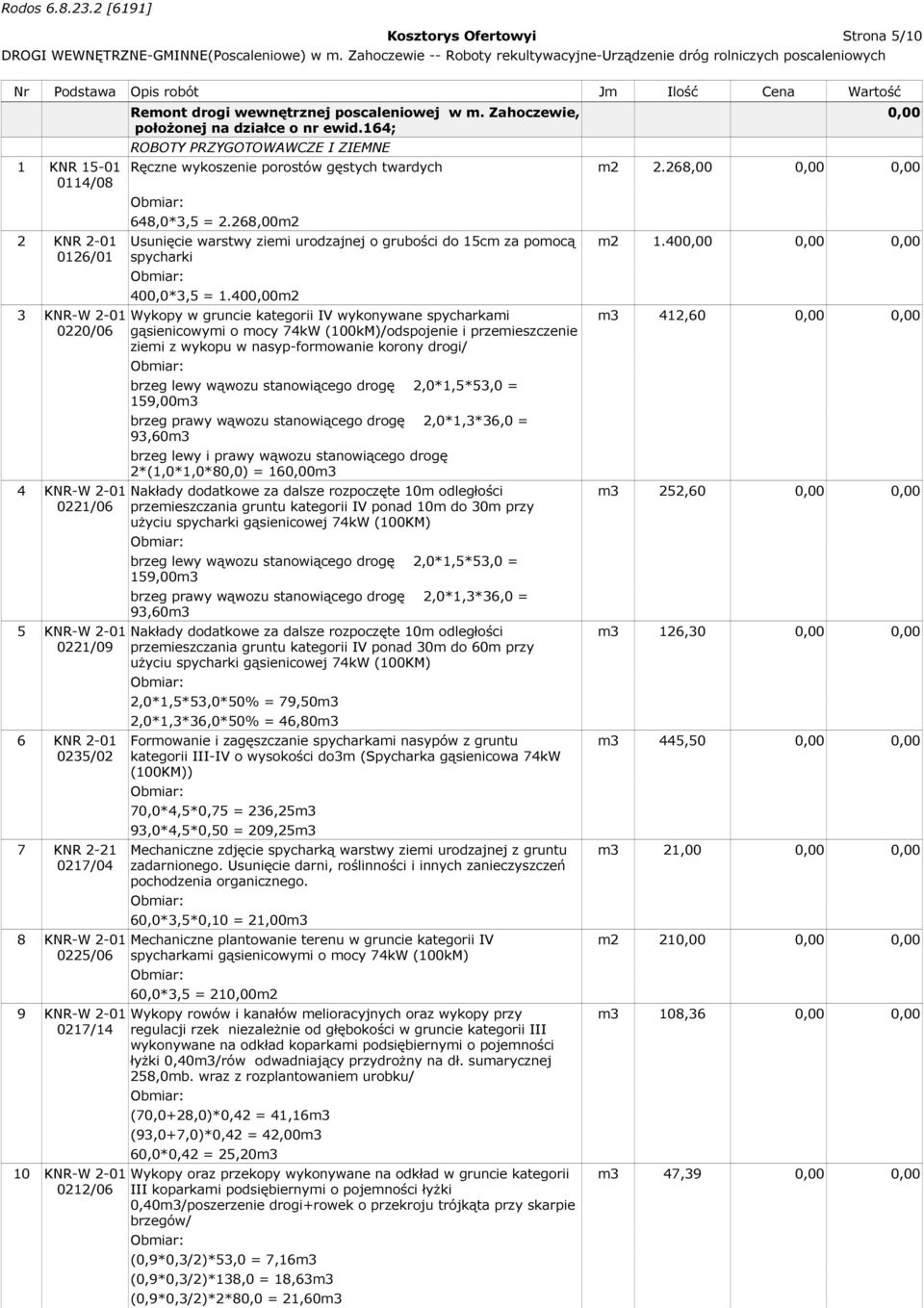 164; ROBOTY PRZYGOTOWAWCZE I ZIEMNE Ręczne wykoszenie porostów gęstych twardych m2 2.268,00 0,00 0,00 648,0*3,5 = 2.