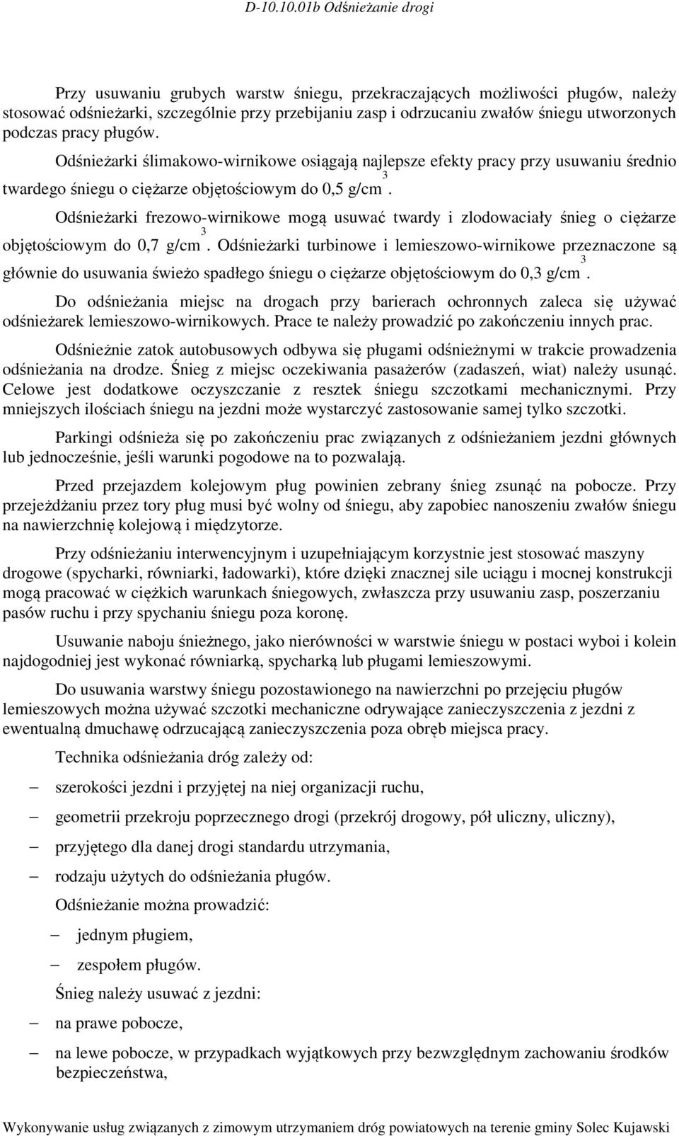 Odśnieżarki frezowo-wirnikowe mogą usuwać twardy i zlodowaciały śnieg o ciężarze objętościowym do 0,7 g/cm 3.