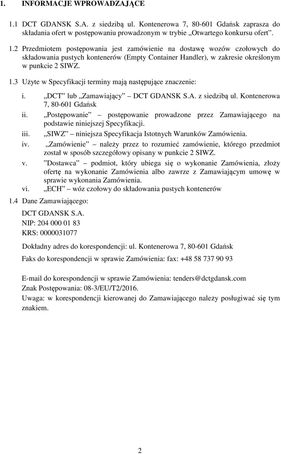 Postępowanie postępowanie prowadzone przez Zamawiającego na podstawie niniejszej Specyfikacji. iii. SIWZ niniejsza Specyfikacja Istotnych Warunków Zamówienia. iv.