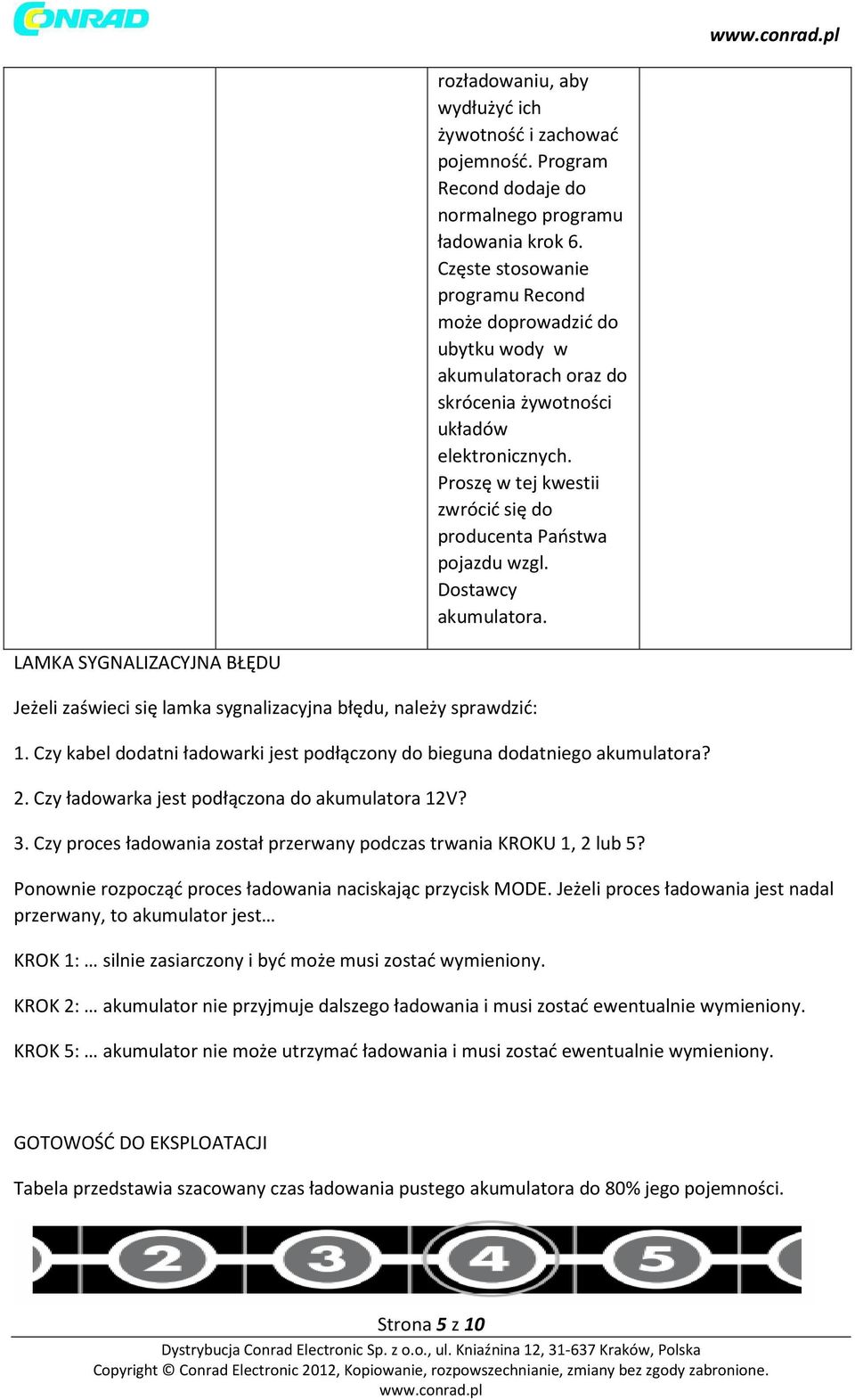 Proszę w tej kwestii zwrócić się do producenta Państwa pojazdu wzgl. Dostawcy akumulatora. LAMKA SYGNALIZACYJNA BŁĘDU Jeżeli zaświeci się lamka sygnalizacyjna błędu, należy sprawdzić: 1.