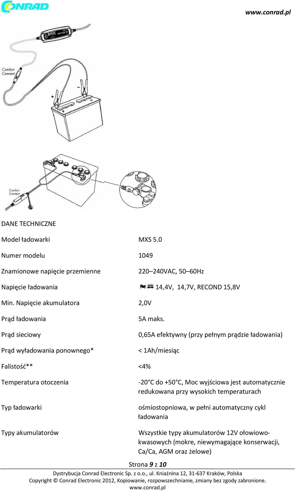 0,6 efektywny (przy pełnym prądzie ładowania) < 1Ah/miesiąc Falistość** <4% Temperatura otoczenia Typ ładowarki -20 C do +50 C, Moc wyjściowa jest automatycznie