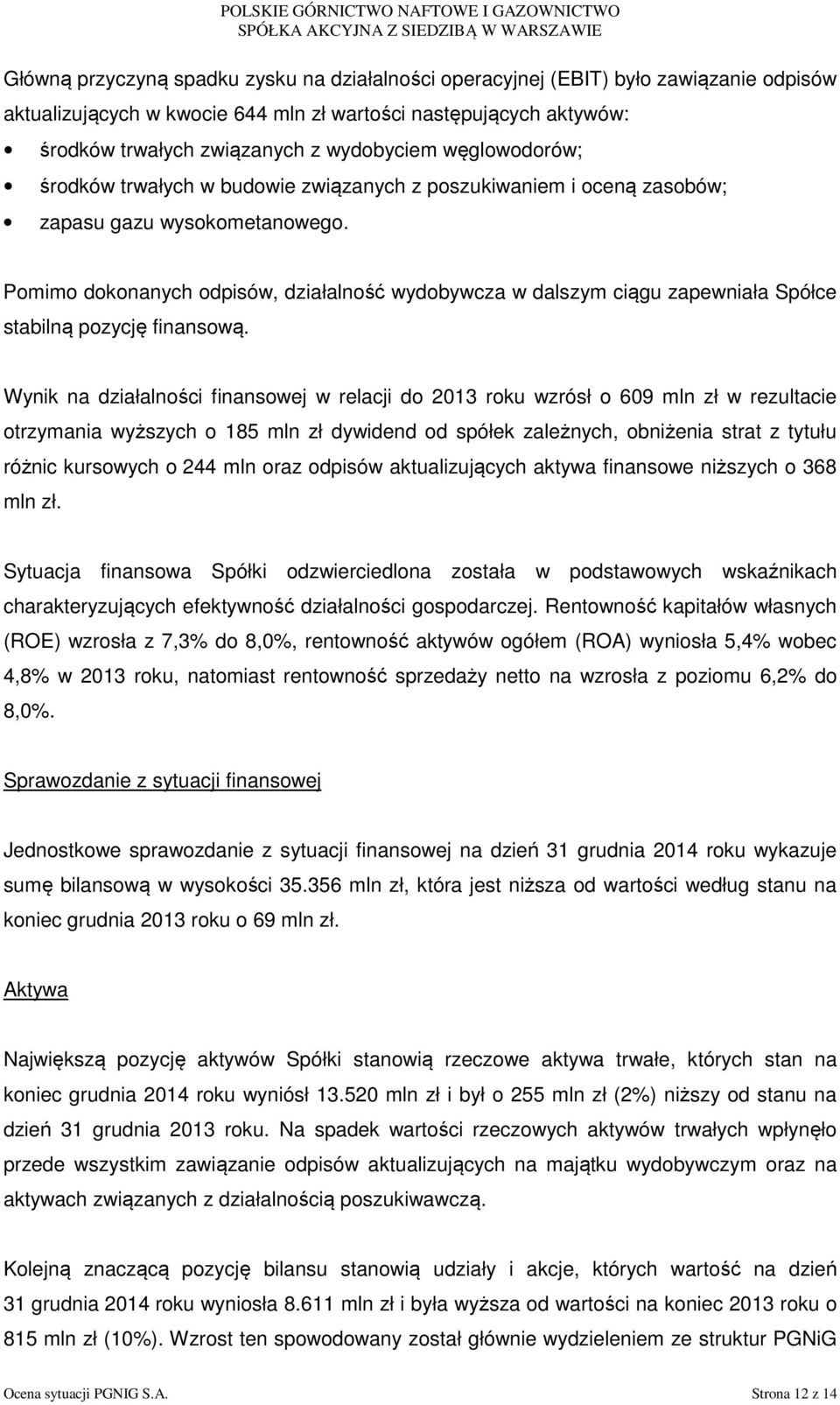 Pomimo dokonanych odpisów, działalność wydobywcza w dalszym ciągu zapewniała Spółce stabilną pozycję finansową.