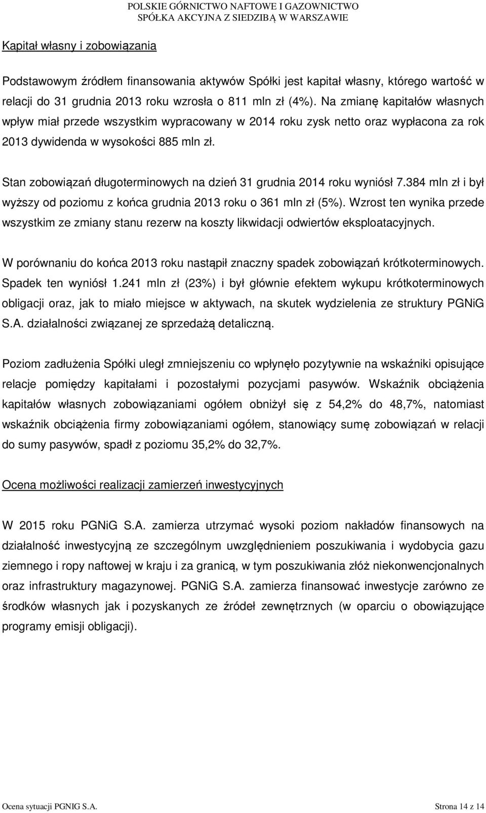 Stan zobowiązań długoterminowych na dzień 31 grudnia 2014 roku wyniósł 7.384 mln zł i był wyższy od poziomu z końca grudnia 2013 roku o 361 mln zł (5%).