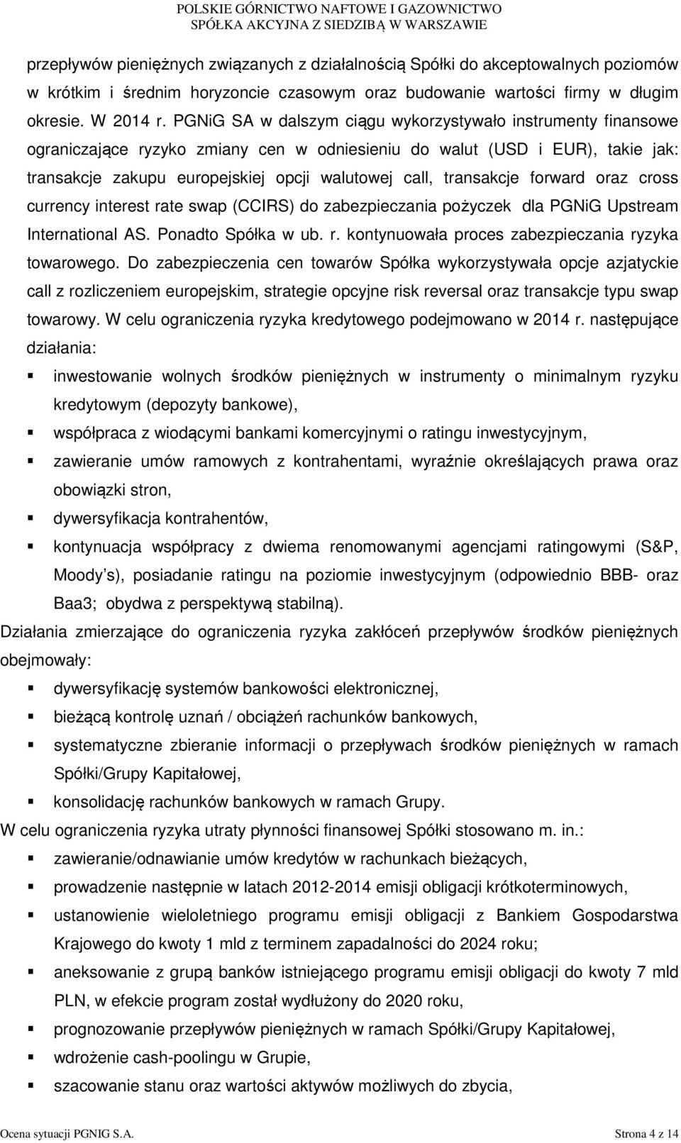 transakcje forward oraz cross currency interest rate swap (CCIRS) do zabezpieczania pożyczek dla PGNiG Upstream International AS. Ponadto Spółka w ub. r. kontynuowała proces zabezpieczania ryzyka towarowego.