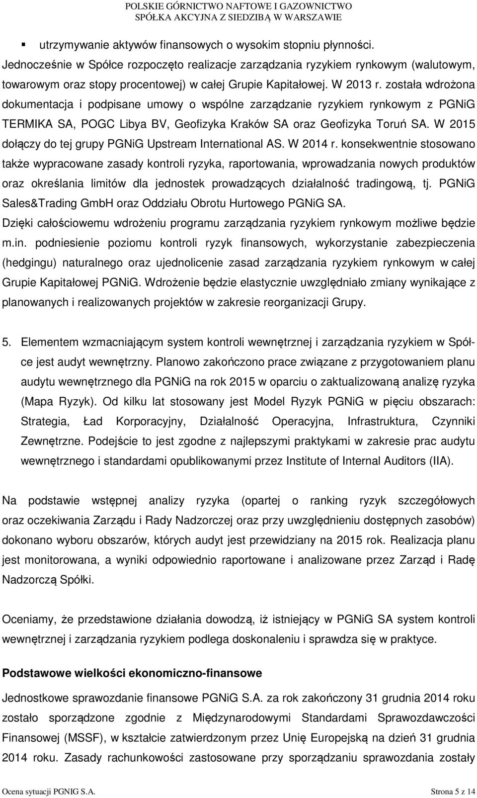 została wdrożona dokumentacja i podpisane umowy o wspólne zarządzanie ryzykiem rynkowym z PGNiG TERMIKA SA, POGC Libya BV, Geofizyka Kraków SA oraz Geofizyka Toruń SA.