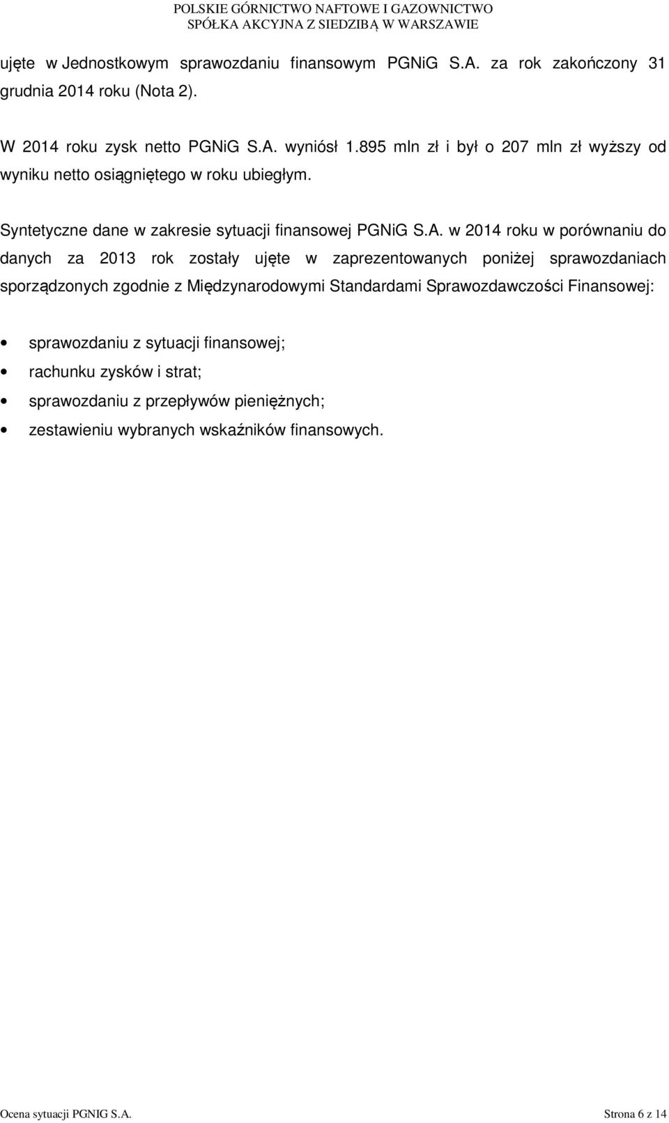 w 2014 roku w porównaniu do danych za 2013 rok zostały ujęte w zaprezentowanych poniżej sprawozdaniach sporządzonych zgodnie z Międzynarodowymi Standardami