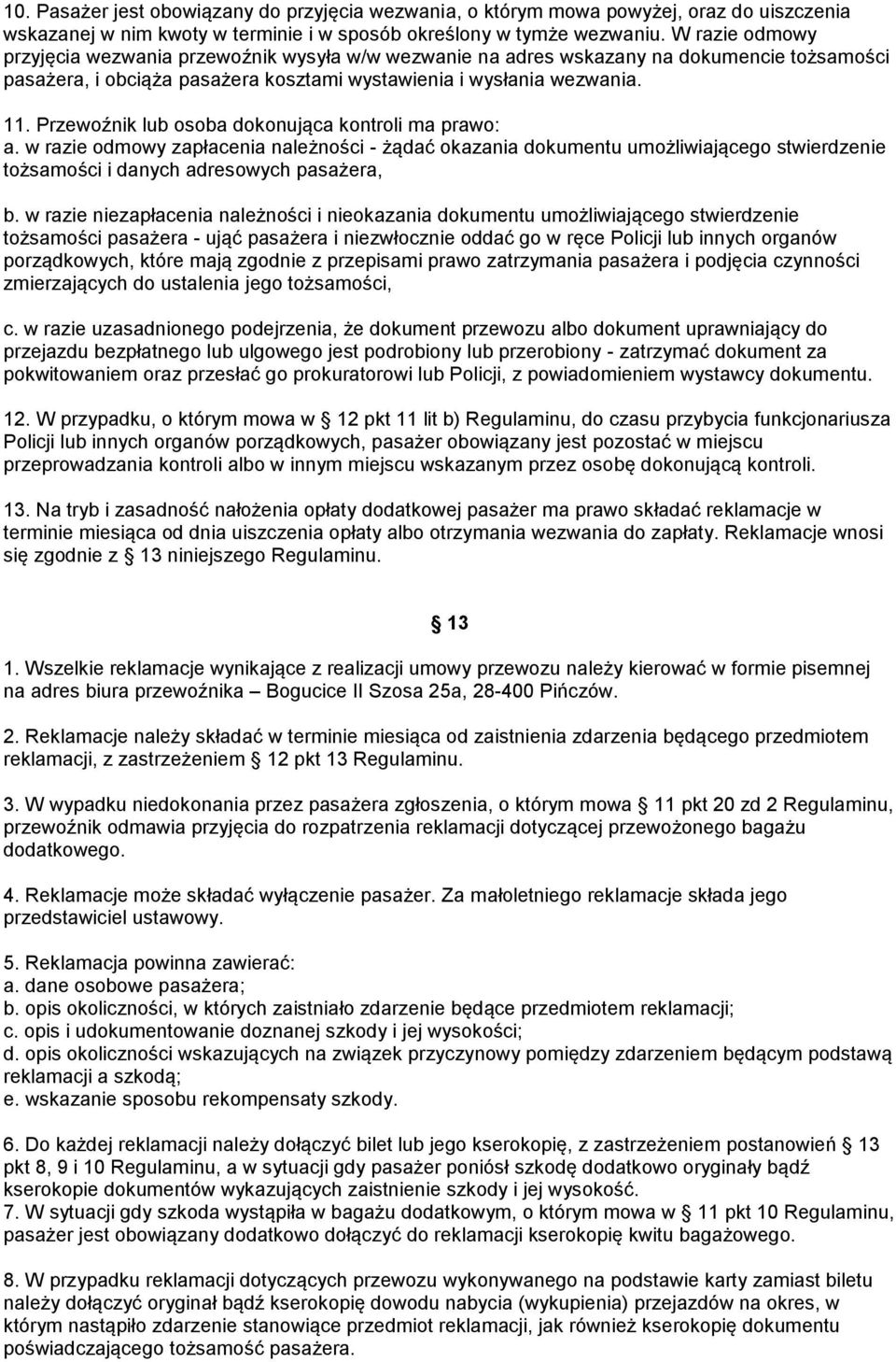 Przewoźnik lub osoba dokonująca kontroli ma prawo: a. w razie odmowy zapłacenia należności - żądać okazania dokumentu umożliwiającego stwierdzenie tożsamości i danych adresowych pasażera, b.