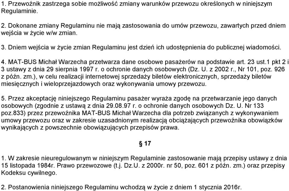 Dniem wejścia w życie zmian Regulaminu jest dzień ich udostępnienia do publicznej wiadomości. 4. MAT-BUS Michał Warzecha przetwarza dane osobowe pasażerów na podstawie art. 23 ust.