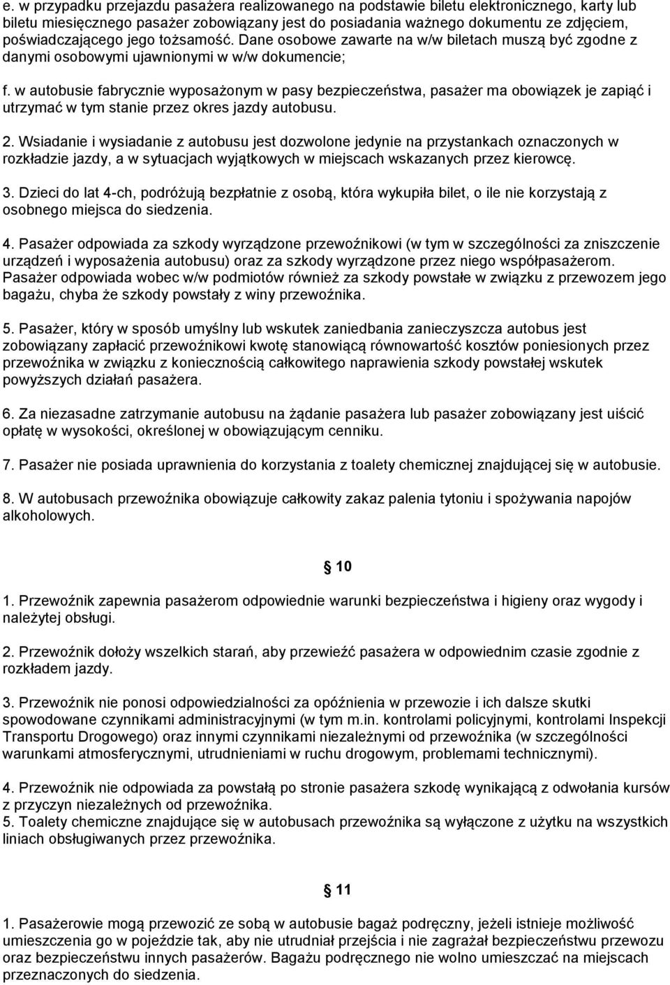 w autobusie fabrycznie wyposażonym w pasy bezpieczeństwa, pasażer ma obowiązek je zapiąć i utrzymać w tym stanie przez okres jazdy autobusu. 2.