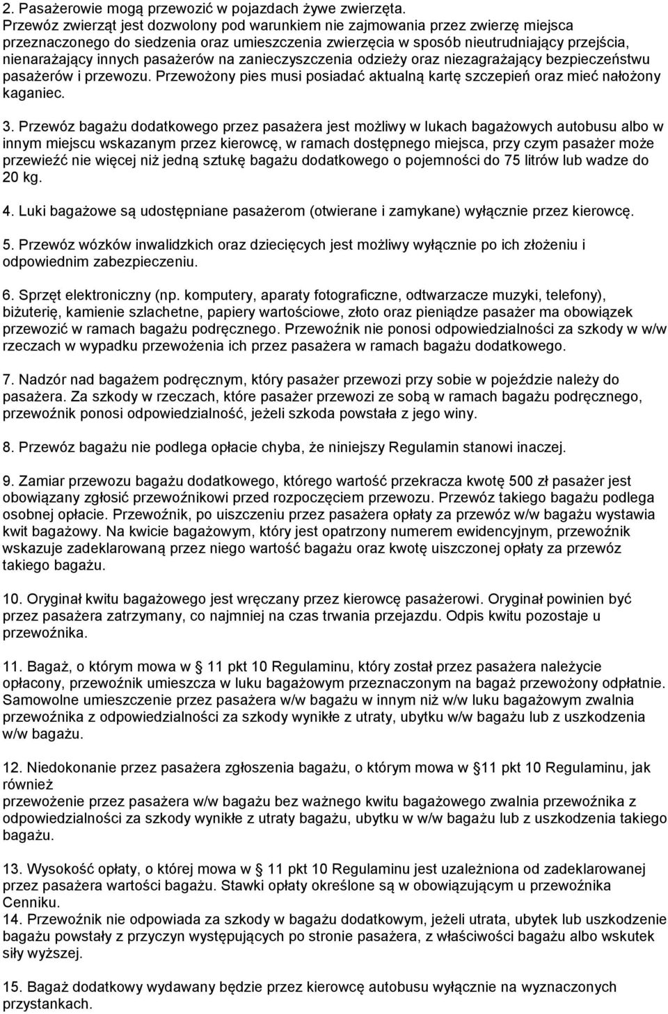 pasażerów na zanieczyszczenia odzieży oraz niezagrażający bezpieczeństwu pasażerów i przewozu. Przewożony pies musi posiadać aktualną kartę szczepień oraz mieć nałożony kaganiec. 3.