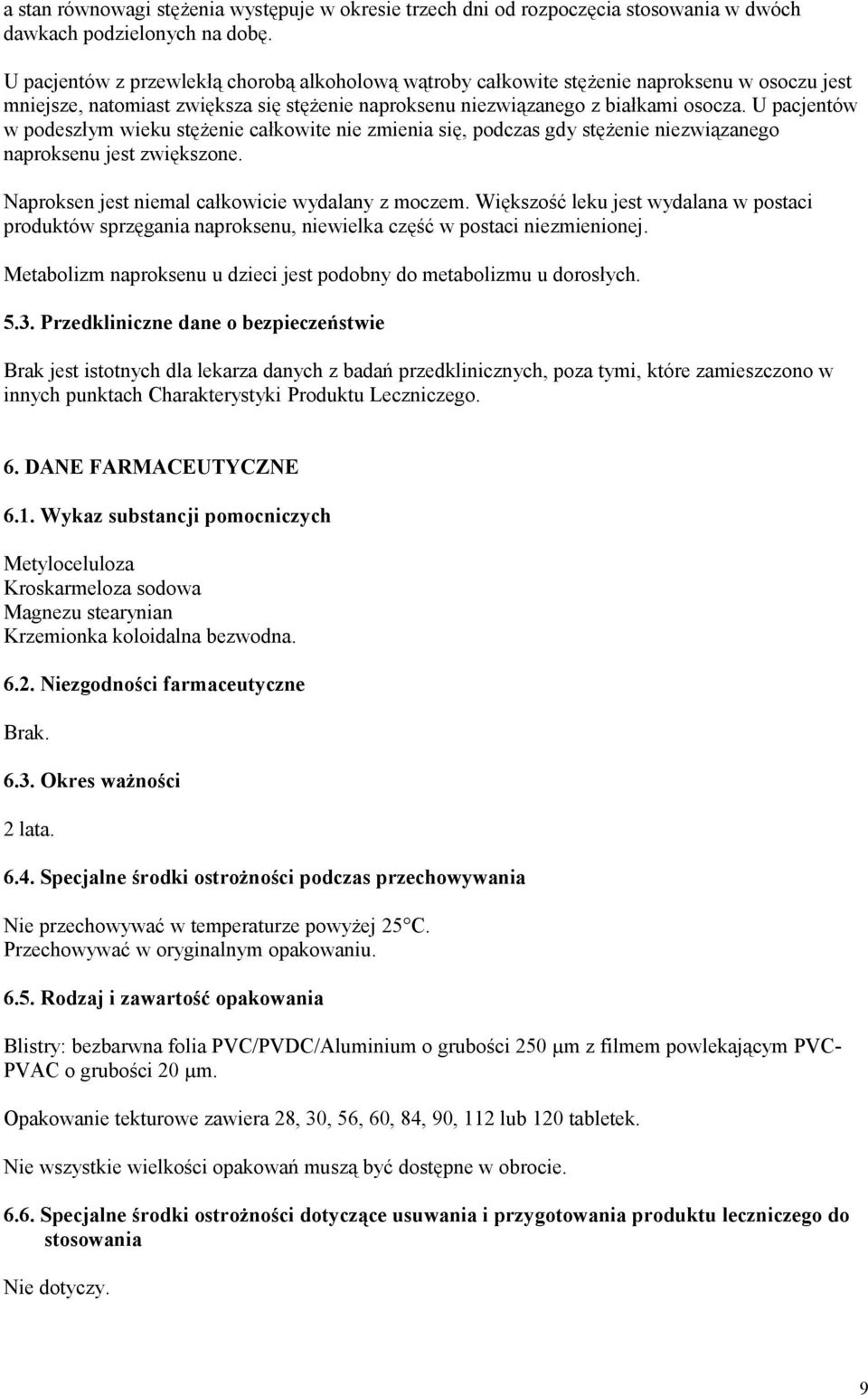 U pacjentów w podeszłym wieku stężenie całkowite nie zmienia się, podczas gdy stężenie niezwiązanego naproksenu jest zwiększone. Naproksen jest niemal całkowicie wydalany z moczem.