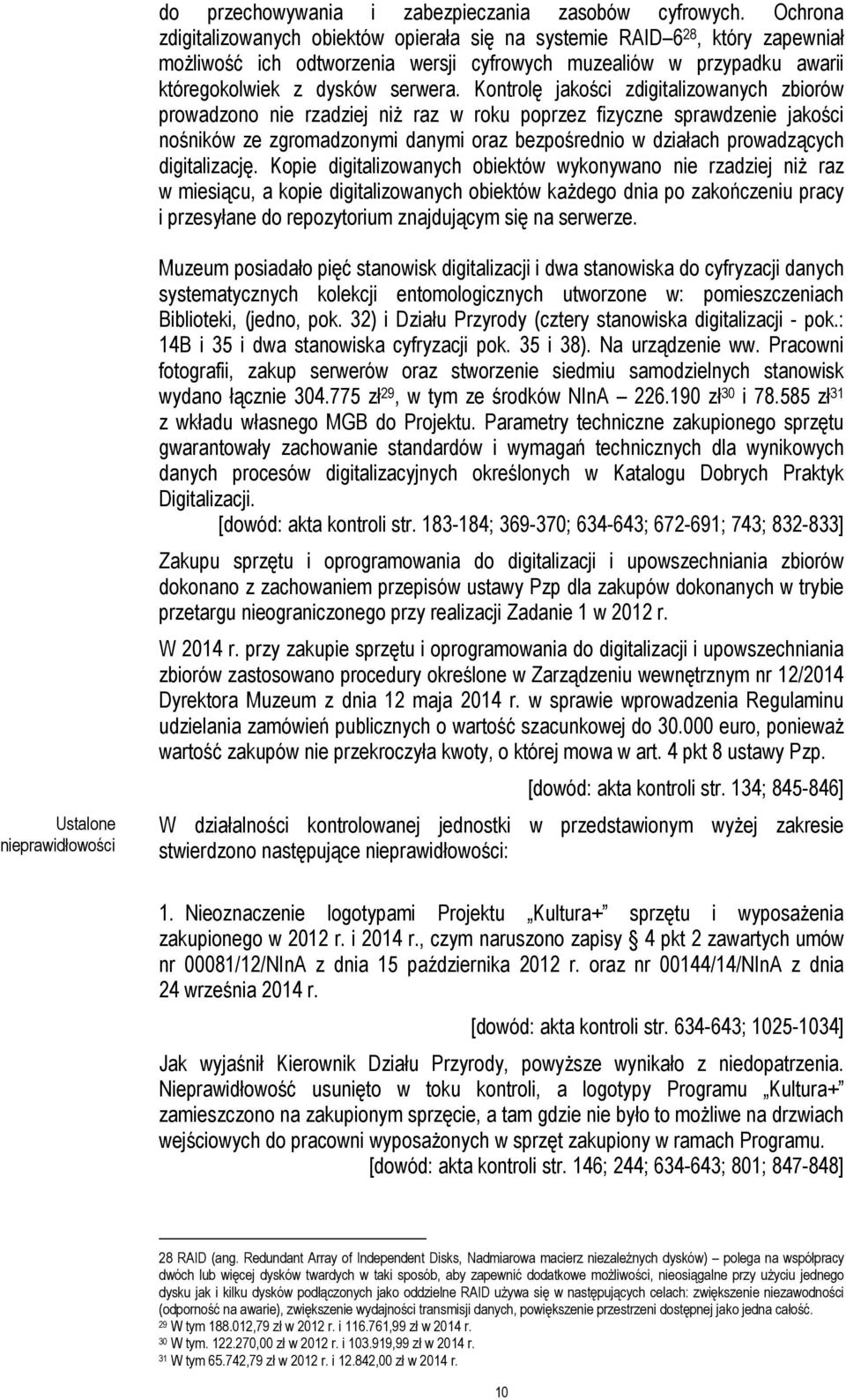 Kontrolę jakości zdigitalizowanych zbiorów prowadzono nie rzadziej niż raz w roku poprzez fizyczne sprawdzenie jakości nośników ze zgromadzonymi danymi oraz bezpośrednio w działach prowadzących