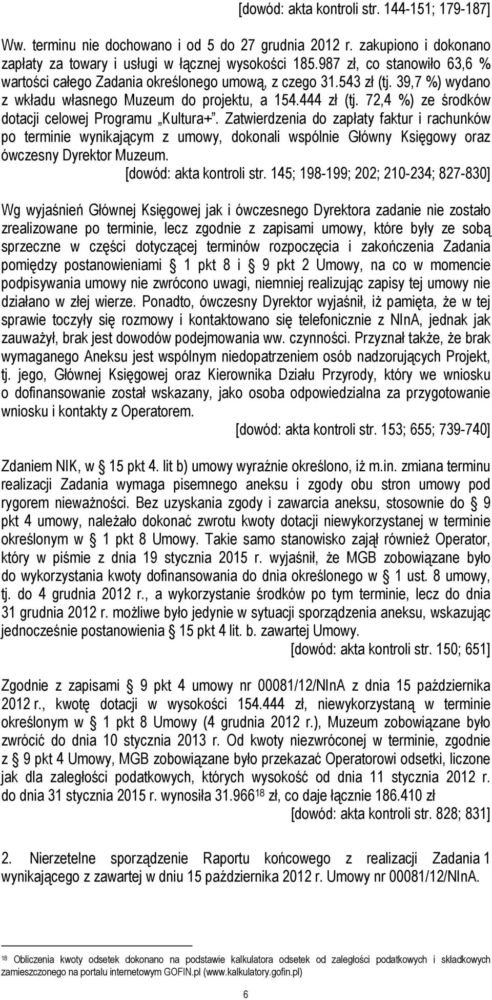 72,4 %) ze środków dotacji celowej Programu Kultura+. Zatwierdzenia do zapłaty faktur i rachunków po terminie wynikającym z umowy, dokonali wspólnie Główny Księgowy oraz ówczesny Dyrektor Muzeum.