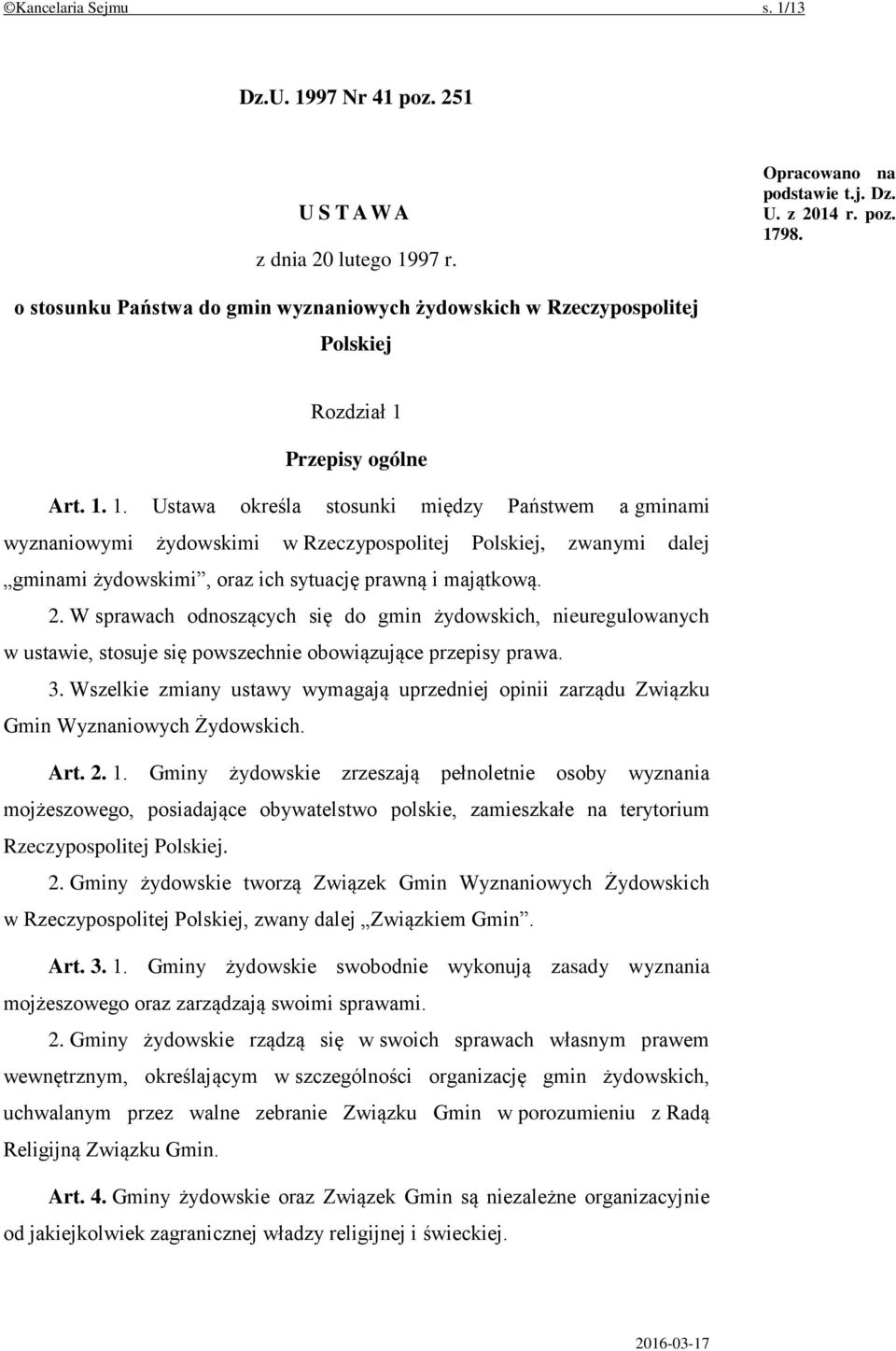 Przepisy ogólne Art. 1. 1. Ustawa określa stosunki między Państwem a gminami wyznaniowymi żydowskimi w Rzeczypospolitej Polskiej, zwanymi dalej gminami żydowskimi, oraz ich sytuację prawną i majątkową.