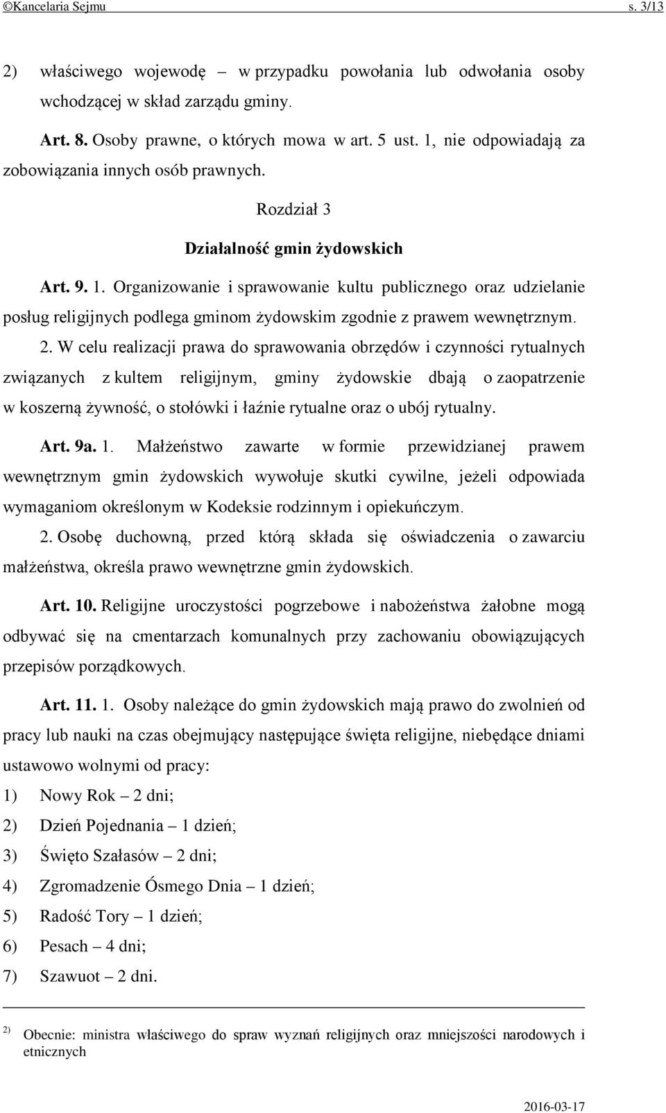 Organizowanie i sprawowanie kultu publicznego oraz udzielanie posług religijnych podlega gminom żydowskim zgodnie z prawem wewnętrznym. 2.