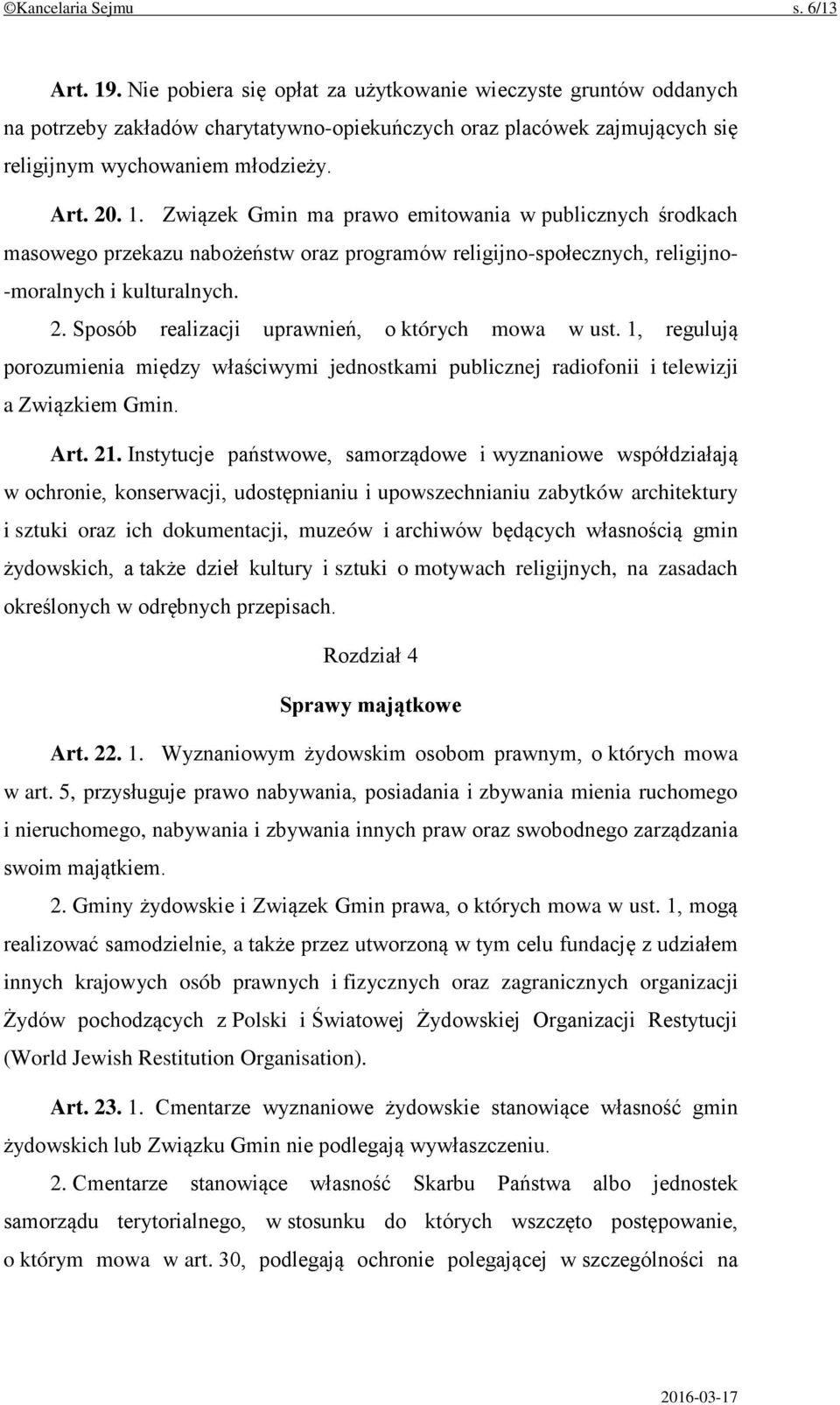 Związek Gmin ma prawo emitowania w publicznych środkach masowego przekazu nabożeństw oraz programów religijno-społecznych, religijno- -moralnych i kulturalnych. 2.