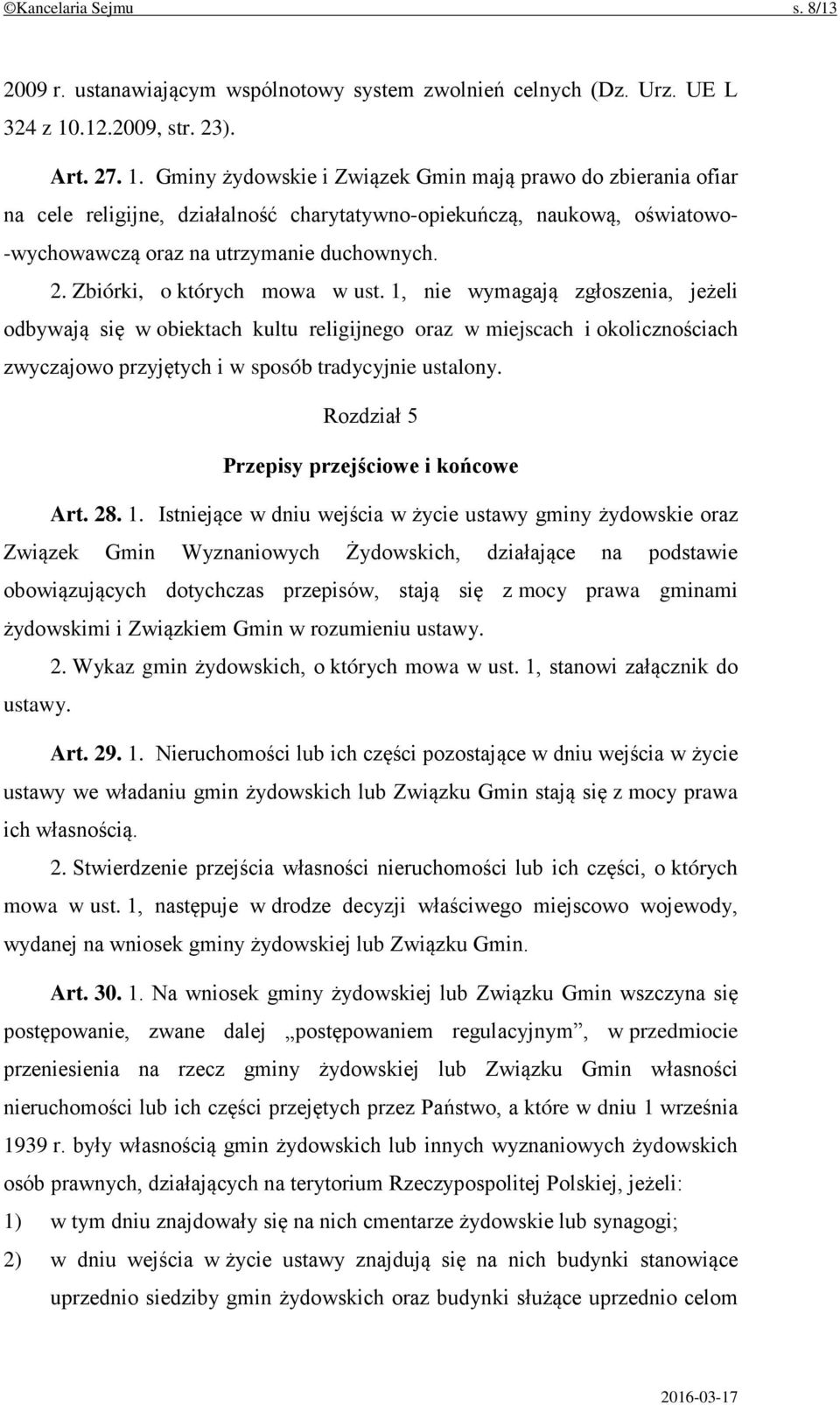 Gminy żydowskie i Związek Gmin mają prawo do zbierania ofiar na cele religijne, działalność charytatywno-opiekuńczą, naukową, oświatowo- -wychowawczą oraz na utrzymanie duchownych. 2.