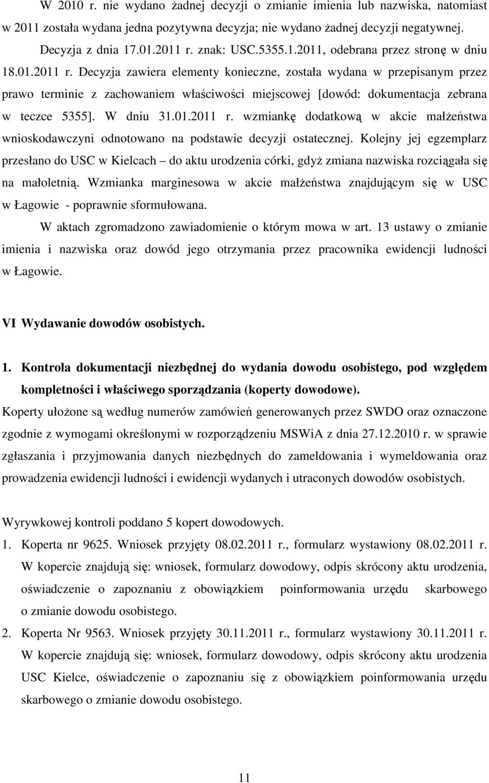 Decyzja zawiera elementy konieczne, została wydana w przepisanym przez prawo terminie z zachowaniem właściwości miejscowej [dowód: dokumentacja zebrana w teczce 5355]. W dniu 31.01.2011 r.