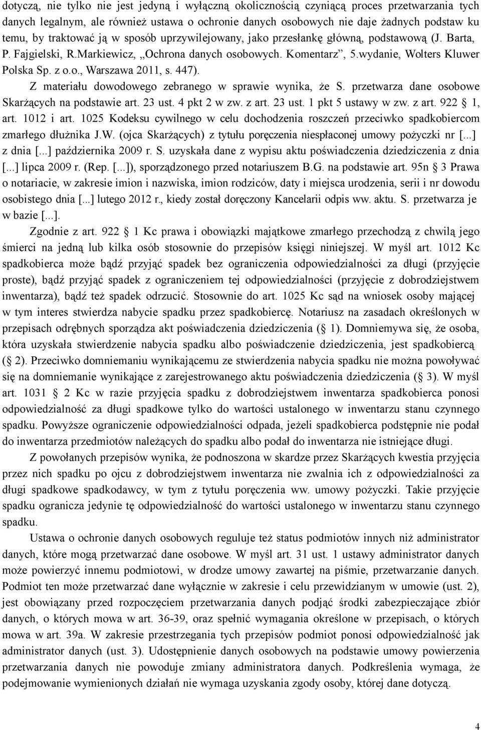 447). Z materiału dowodowego zebranego w sprawie wynika, że S. przetwarza dane osobowe Skarżących na podstawie art. 23 ust. 4 pkt 2 w zw. z art. 23 ust. 1 pkt 5 ustawy w zw. z art. 922 1, art.