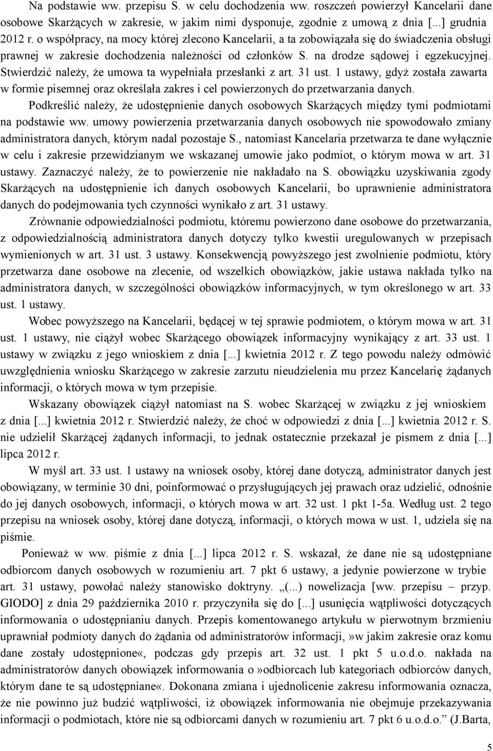 Stwierdzić należy, że umowa ta wypełniała przesłanki z art. 31 ust. 1 ustawy, gdyż została zawarta w formie pisemnej oraz określała zakres i cel powierzonych do przetwarzania danych.