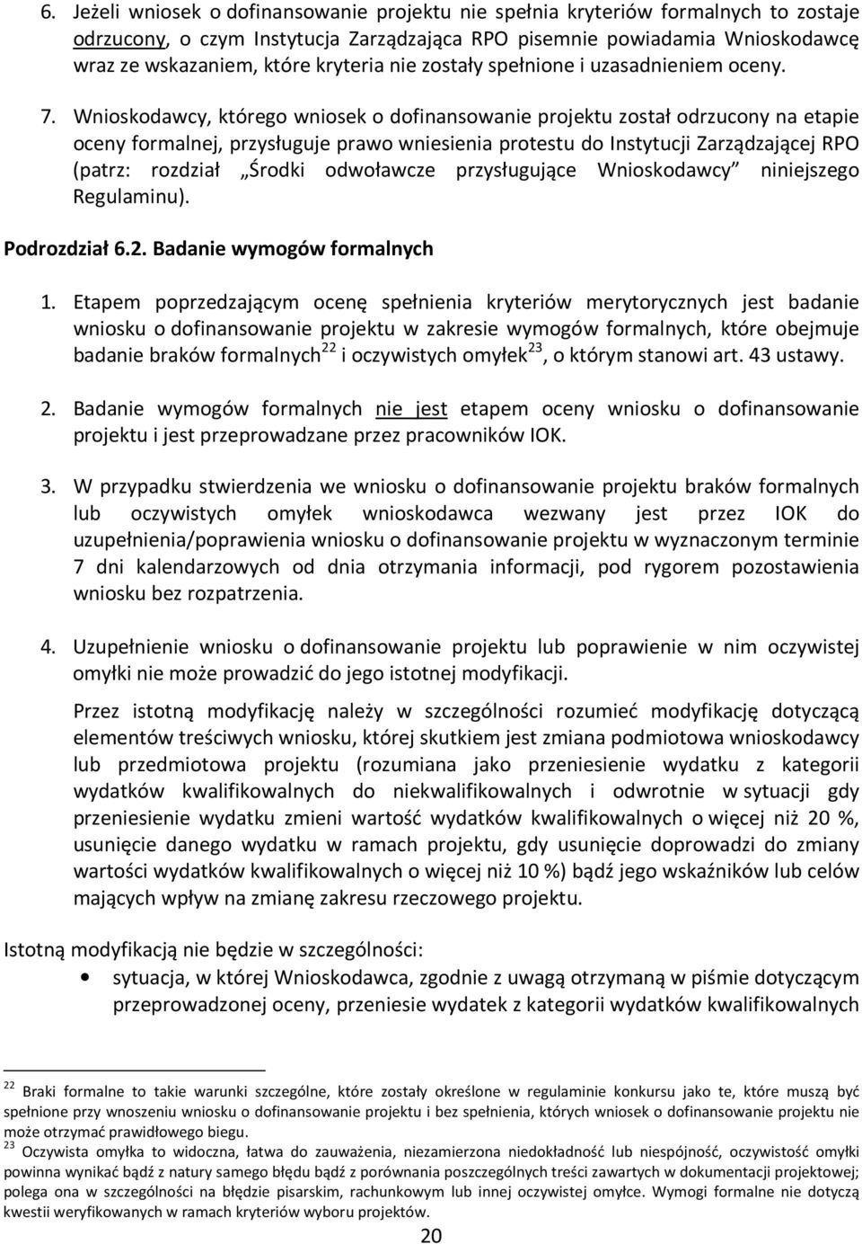 Wnioskodawcy, którego wniosek o dofinansowanie projektu został odrzucony na etapie oceny formalnej, przysługuje prawo wniesienia protestu do Instytucji Zarządzającej RPO (patrz: rozdział Środki