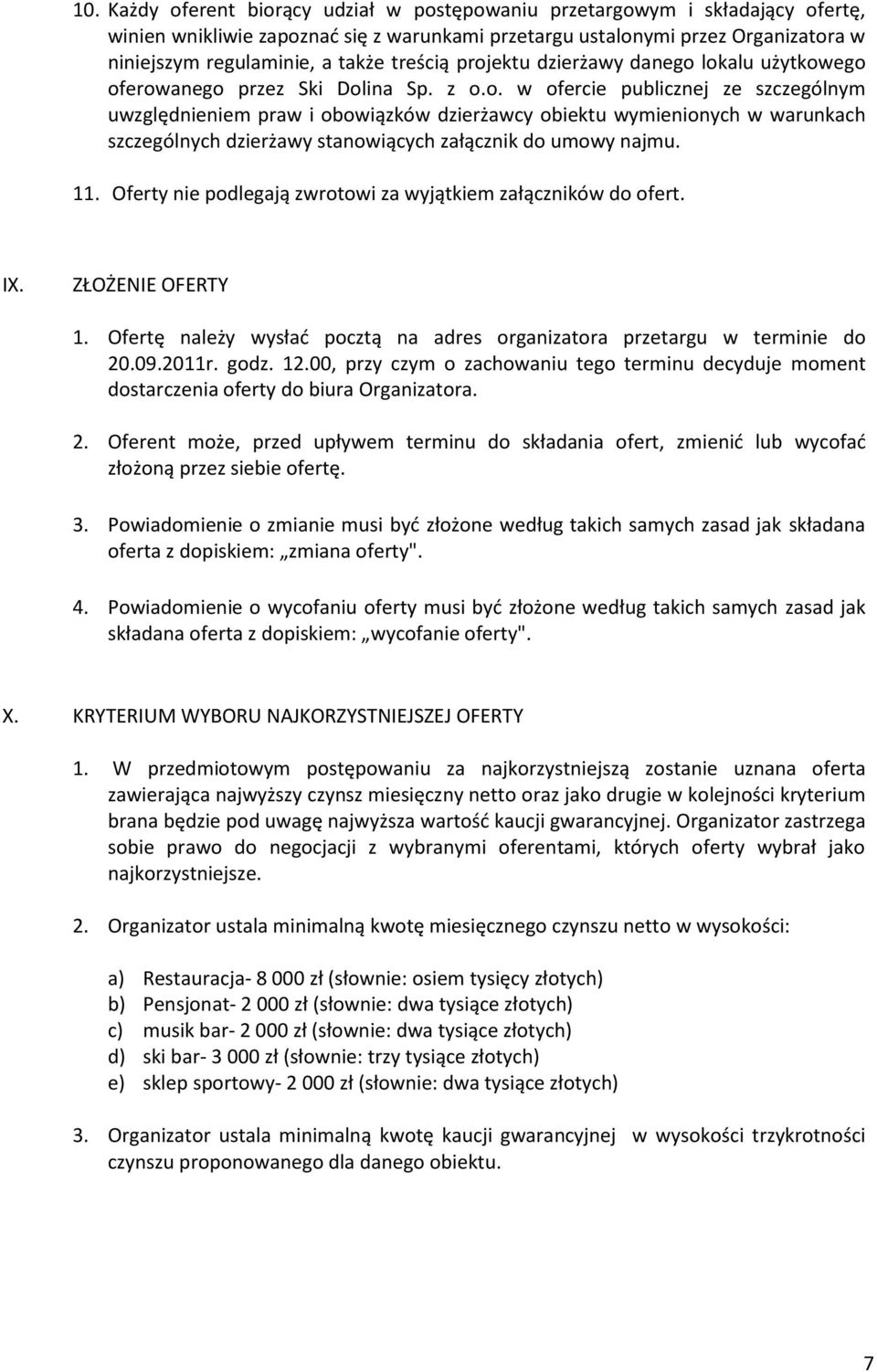 11. Oferty nie podlegają zwrotowi za wyjątkiem załączników do ofert. IX. ZŁOŻENIE OFERTY 1. Ofertę należy wysład pocztą na adres organizatora przetargu w terminie do 20.09.2011r. godz. 12.