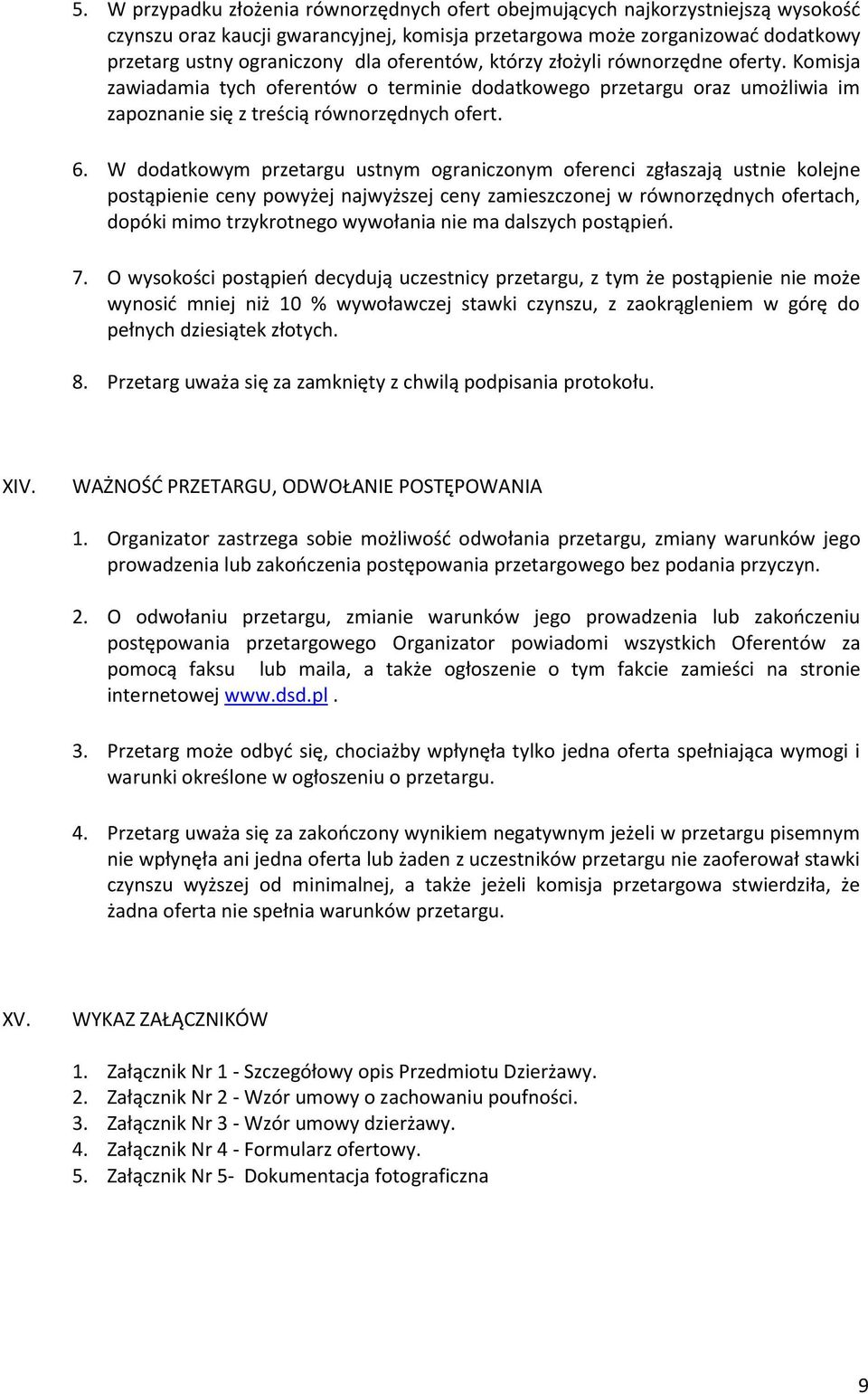 W dodatkowym przetargu ustnym ograniczonym oferenci zgłaszają ustnie kolejne postąpienie ceny powyżej najwyższej ceny zamieszczonej w równorzędnych ofertach, dopóki mimo trzykrotnego wywołania nie ma