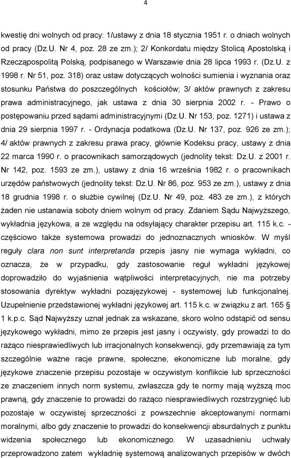 318) oraz ustaw dotyczących wolności sumienia i wyznania oraz stosunku Państwa do poszczególnych kościołów; 3/ aktów prawnych z zakresu prawa administracyjnego, jak ustawa z dnia 30 sierpnia 2002 r.