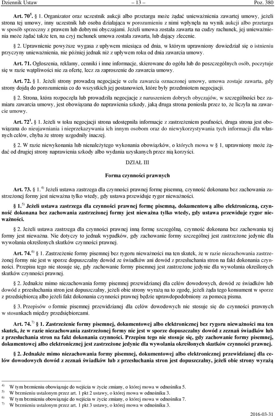 Organizator oraz uczestnik aukcji albo przetargu może żądać unieważnienia zawartej umowy, jeżeli strona tej umowy, inny uczestnik lub osoba działająca w porozumieniu z nimi wpłynęła na wynik aukcji